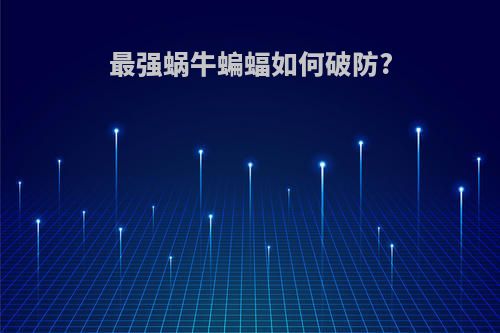 最强蜗牛蝙蝠如何破防?