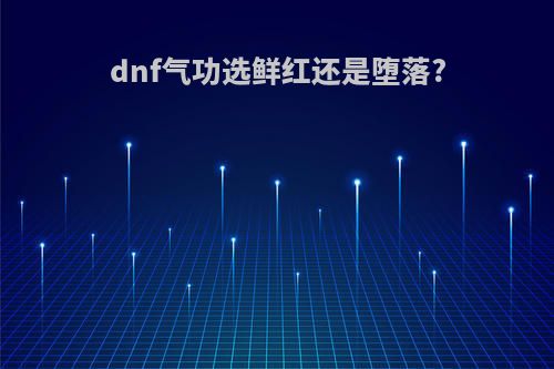 dnf气功选鲜红还是堕落?