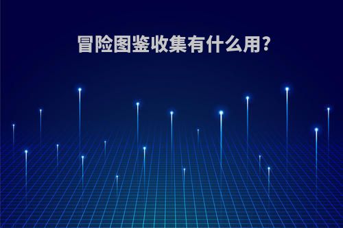 冒险图鉴收集有什么用?