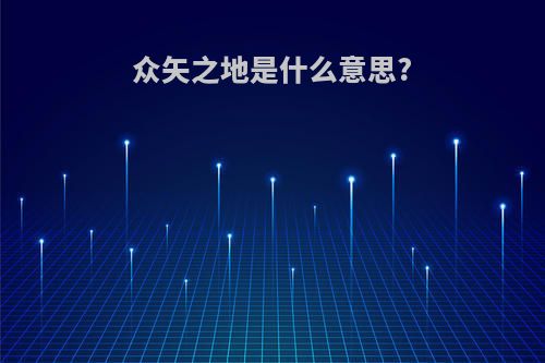 众矢之地是什么意思?
