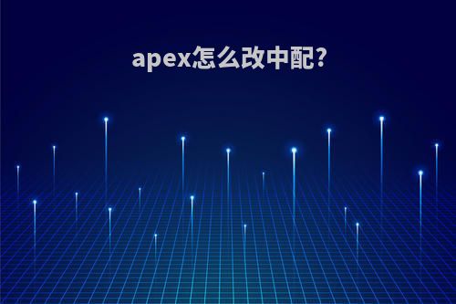 apex怎么改中配?