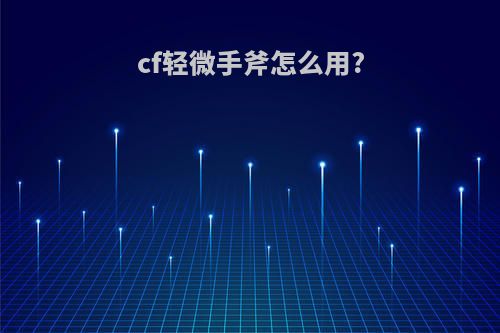 cf轻微手斧怎么用?