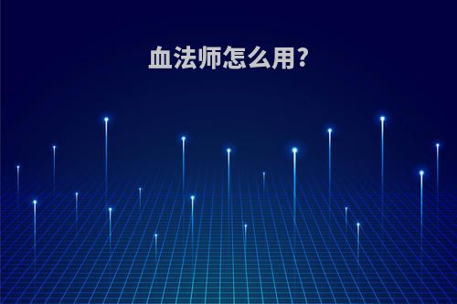 血法师怎么用?