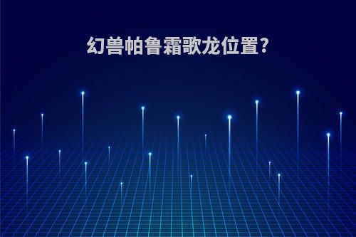 幻兽帕鲁霜歌龙位置?