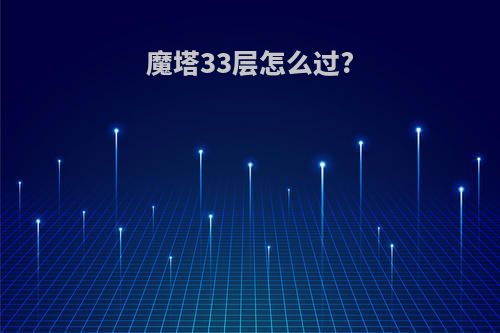 魔塔33层怎么过?