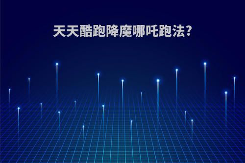 天天酷跑降魔哪吒跑法?
