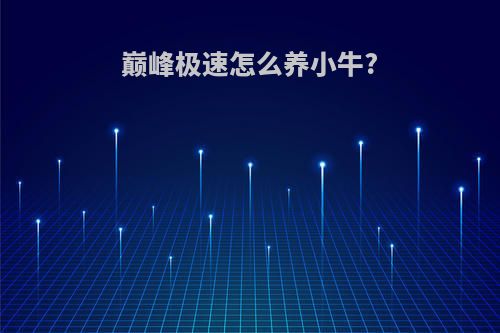 巅峰极速怎么养小牛?