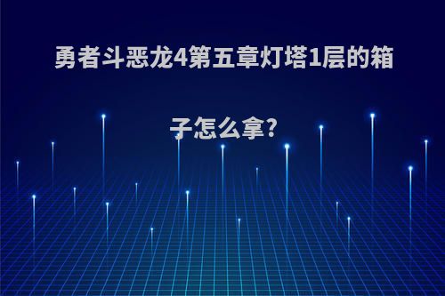 勇者斗恶龙4第五章灯塔1层的箱子怎么拿?