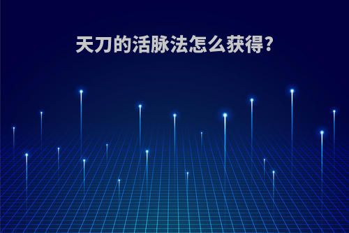 天刀的活脉法怎么获得?