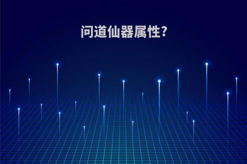 问道仙器属性?