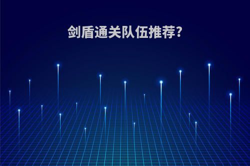 剑盾通关队伍推荐?