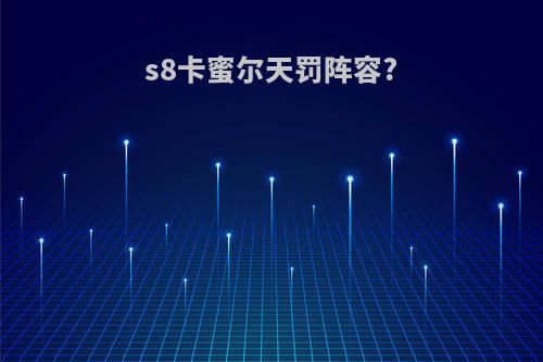 s8卡蜜尔天罚阵容?