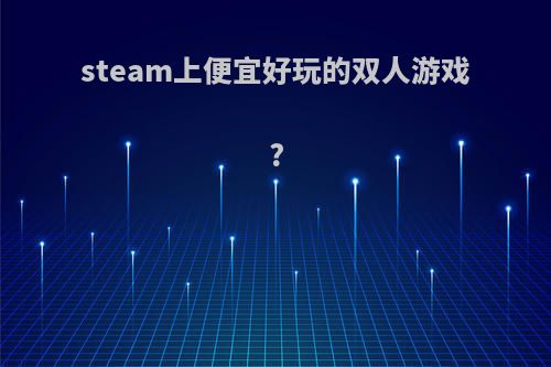 steam上便宜好玩的双人游戏?