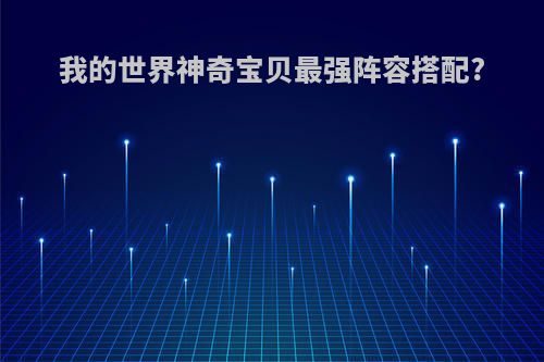 我的世界神奇宝贝最强阵容搭配?