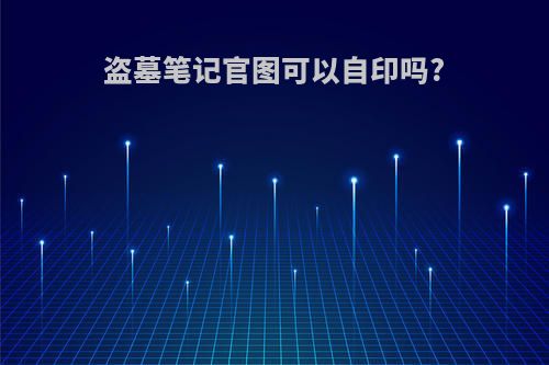 盗墓笔记官图可以自印吗?