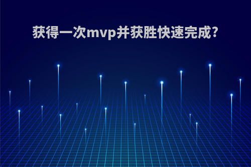 获得一次mvp并获胜快速完成?