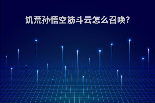 饥荒孙悟空筋斗云怎么召唤?