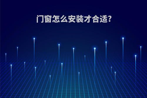 门窗怎么安装才合适?