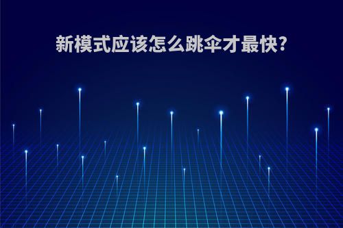 新模式应该怎么跳伞才最快?