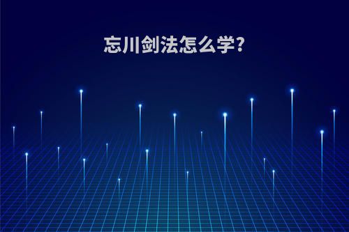 忘川剑法怎么学?