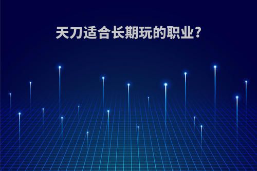 天刀适合长期玩的职业?
