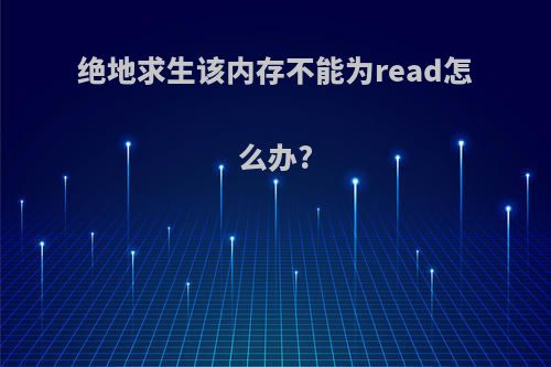 绝地求生该内存不能为read怎么办?