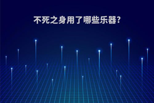 不死之身用了哪些乐器?