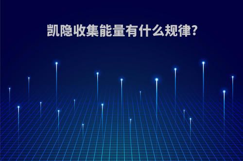 凯隐收集能量有什么规律?