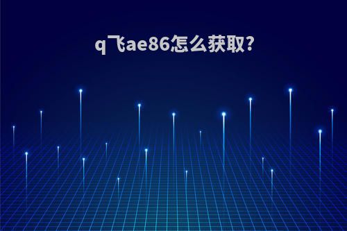 q飞ae86怎么获取?