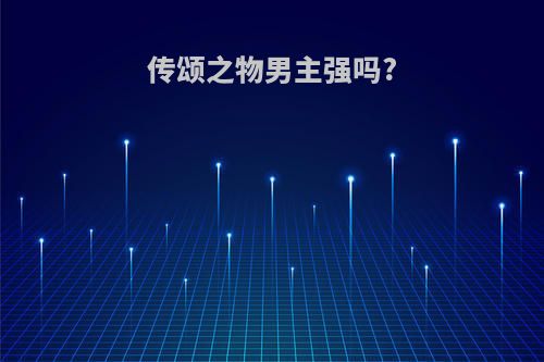传颂之物男主强吗?