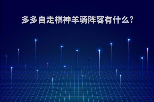 多多自走棋神羊骑阵容有什么?
