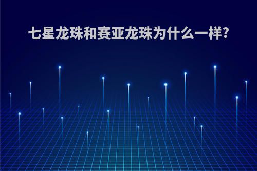 七星龙珠和赛亚龙珠为什么一样?