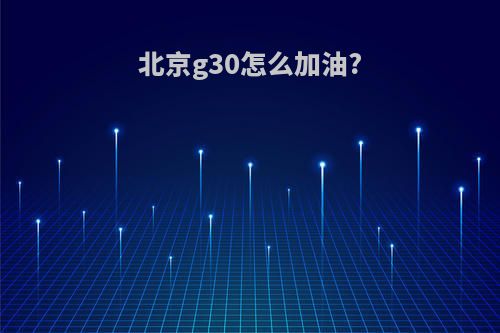 北京g30怎么加油?
