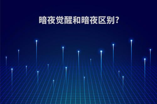 暗夜觉醒和暗夜区别?