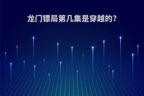 龙门镖局第几集是穿越的?