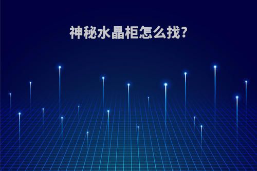 神秘水晶柜怎么找?