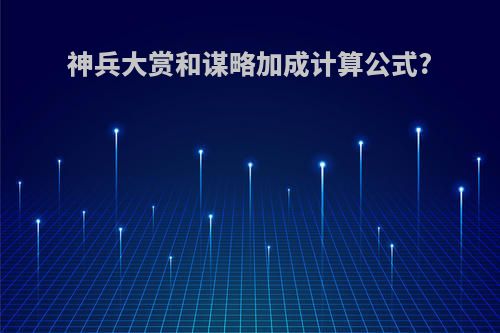 神兵大赏和谋略加成计算公式?