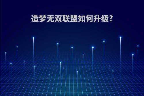 造梦无双联盟如何升级?