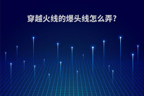 穿越火线的爆头线怎么弄?