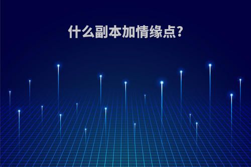 什么副本加情缘点?