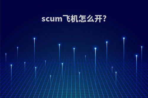 scum飞机怎么开?