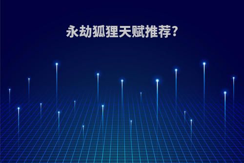永劫狐狸天赋推荐?