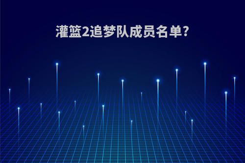 灌篮2追梦队成员名单?