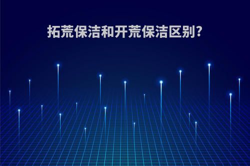 拓荒保洁和开荒保洁区别?