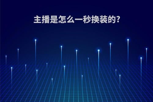 主播是怎么一秒换装的?