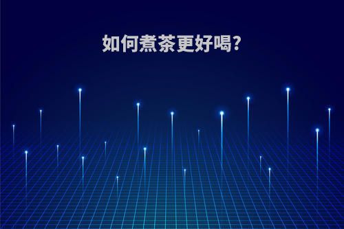 如何煮茶更好喝?