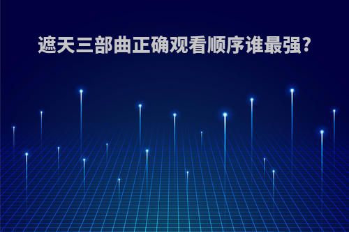 遮天三部曲正确观看顺序谁最强?