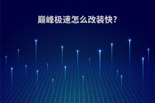 巅峰极速怎么改装快?