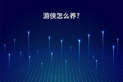游侠怎么养?