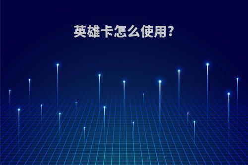 英雄卡怎么使用?